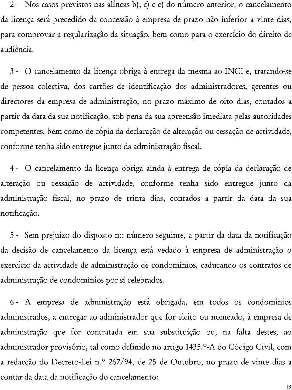 3 - O cancelamento da licença obriga à entrega da mesma ao INCI e, tratando-se de pessoa colectiva, dos cartões de identificação dos administradores, gerentes ou directores da empresa de