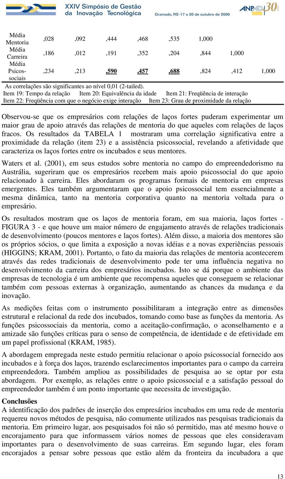 os empresários com relações de laços fortes puderam experimentar um maior grau de apoio através das relações de mentoria do que aqueles com relações de laços fracos.