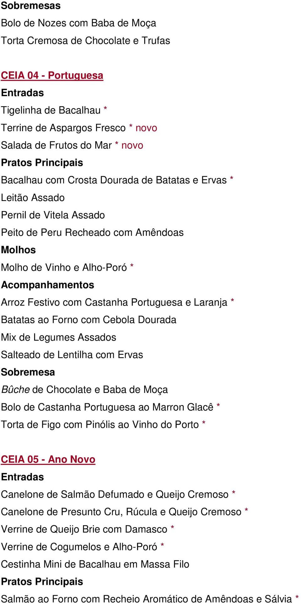 Festivo com Castanha Portuguesa e Laranja * Batatas ao Forno com Cebola Dourada Mix de Legumes Assados Salteado de Lentilha com Ervas Sobremesa Bûche de Chocolate e Baba de Moça Bolo de Castanha