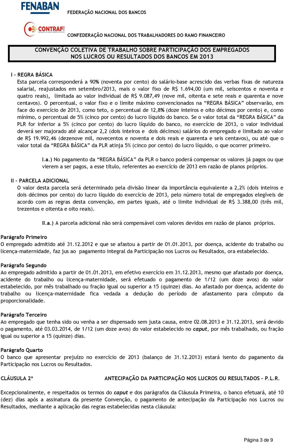 O percentual, o valor fixo e o limite máximo convencionados na REGRA BÁSICA observarão, em face do exercício de 2013, como teto, o percentual de 12,8% (doze inteiros e oito décimos por cento) e, como