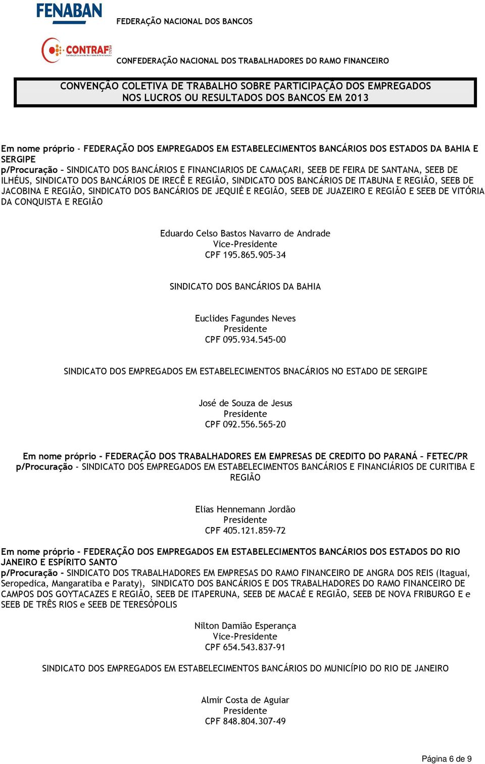 SEEB DE VITÓRIA DA CONQUISTA E REGIÃO Eduardo Celso Bastos Navarro de Andrade Vice- CPF 195.865.905-34 SINDICATO DOS BANCÁRIOS DA BAHIA Euclides Fagundes Neves CPF 095.934.