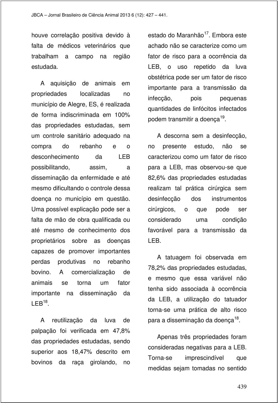 rebanho e o desconhecimento da LEB possibilitando, assim, a disseminação da enfermidade e até mesmo dificultando o controle dessa doença no município em questão.