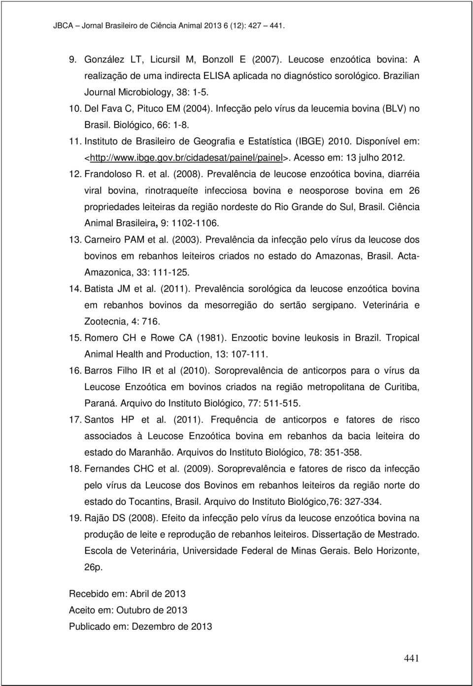 Disponível em: <http://www.ibge.gov.br/cidadesat/painel/painel>. Acesso em: 13 julho 2012. 12. Frandoloso R. et al. (2008).