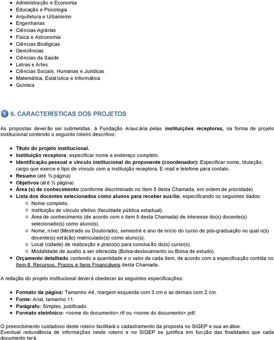 CARACTERÍSTICAS DOS PROJETOS As propostas deverão ser submetidas à Fundação Arauc ária pelas instituições receptoras, na forma de projeto institucional contendo o seguinte roteiro descritivo: Título