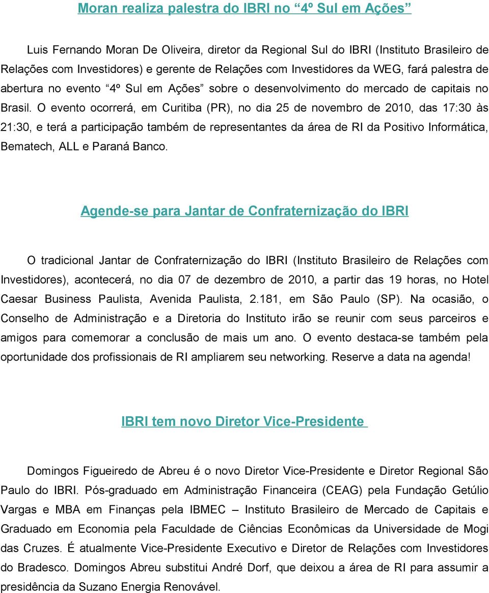 O evento ocorrerá, em Curitiba (PR), no dia 25 de novembro de 2010, das 17:30 às 21:30, e terá a participação também de representantes da área de RI da Positivo Informática, Bematech, ALL e Paraná