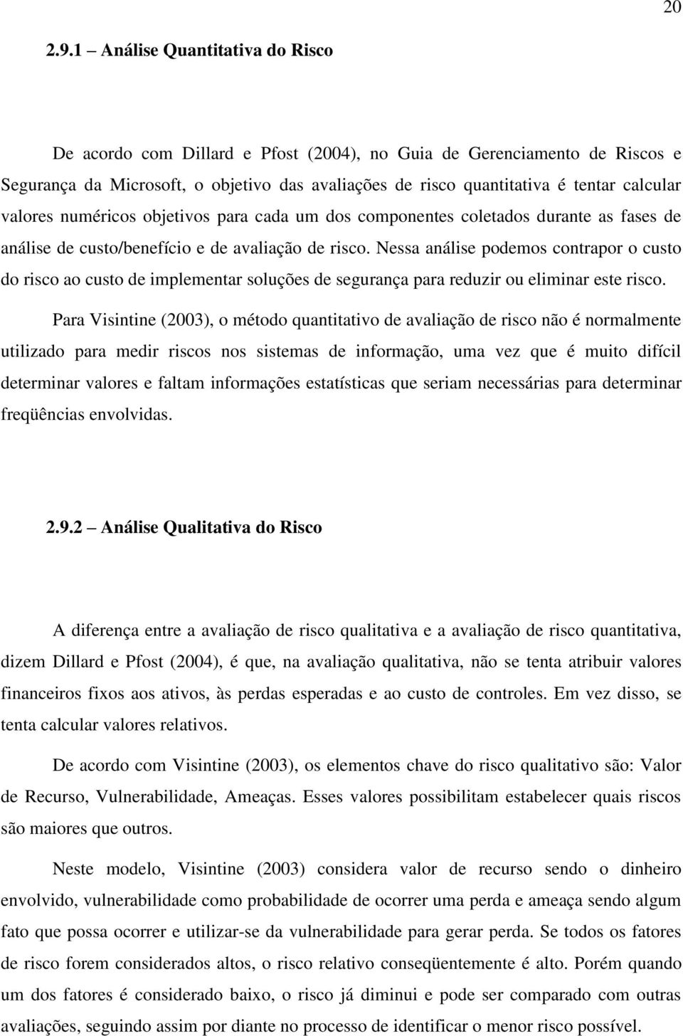 valores numéricos objetivos para cada um dos componentes coletados durante as fases de análise de custo/benefício e de avaliação de risco.