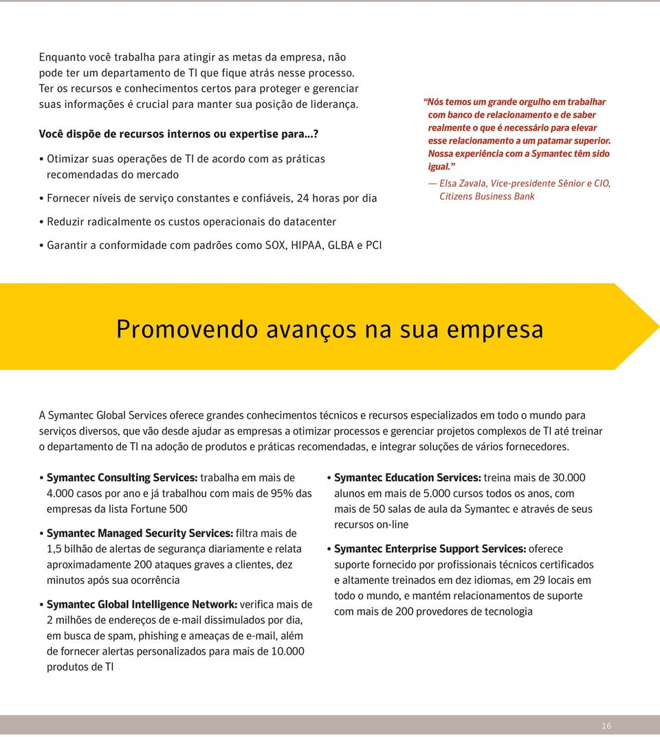 ..? Otimizar suas operações de TI de acordo com as práticas recomendadas do mercado Fornecer níveis de serviço constantes e confiáveis, 24 horas por dia Nós temos um grande orgulho em trabalhar com