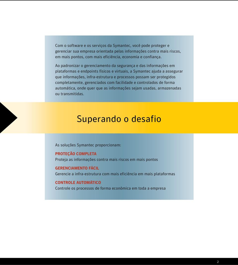 protegidos completamente, gerenciados com facilidade e controlados de forma automática, onde quer que as informações sejam usadas, armazenadas ou transmitidas.