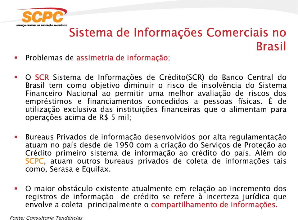 È de utilização exclusiva das instituições financeiras que o alimentam para operações acima de R$ 5 mil; Bureaus Privados de informação desenvolvidos por alta regulamentação atuam no país desde de