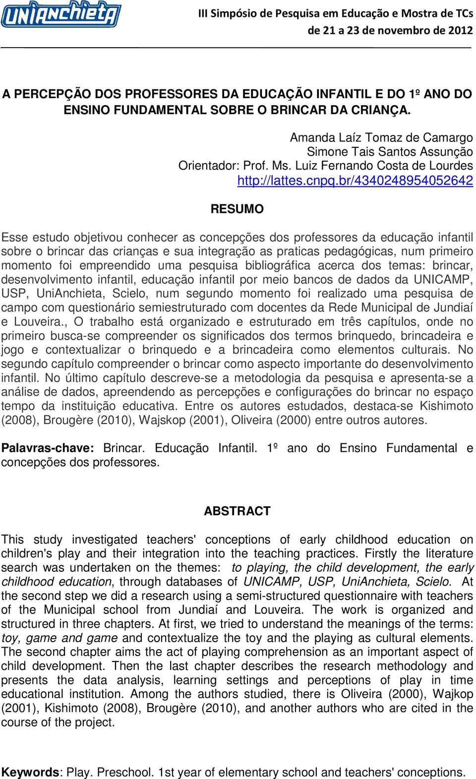 br/4340248954052642 Esse estudo objetivou conhecer as concepções dos professores da educação infantil sobre o brincar das crianças e sua integração as praticas pedagógicas, num primeiro momento foi