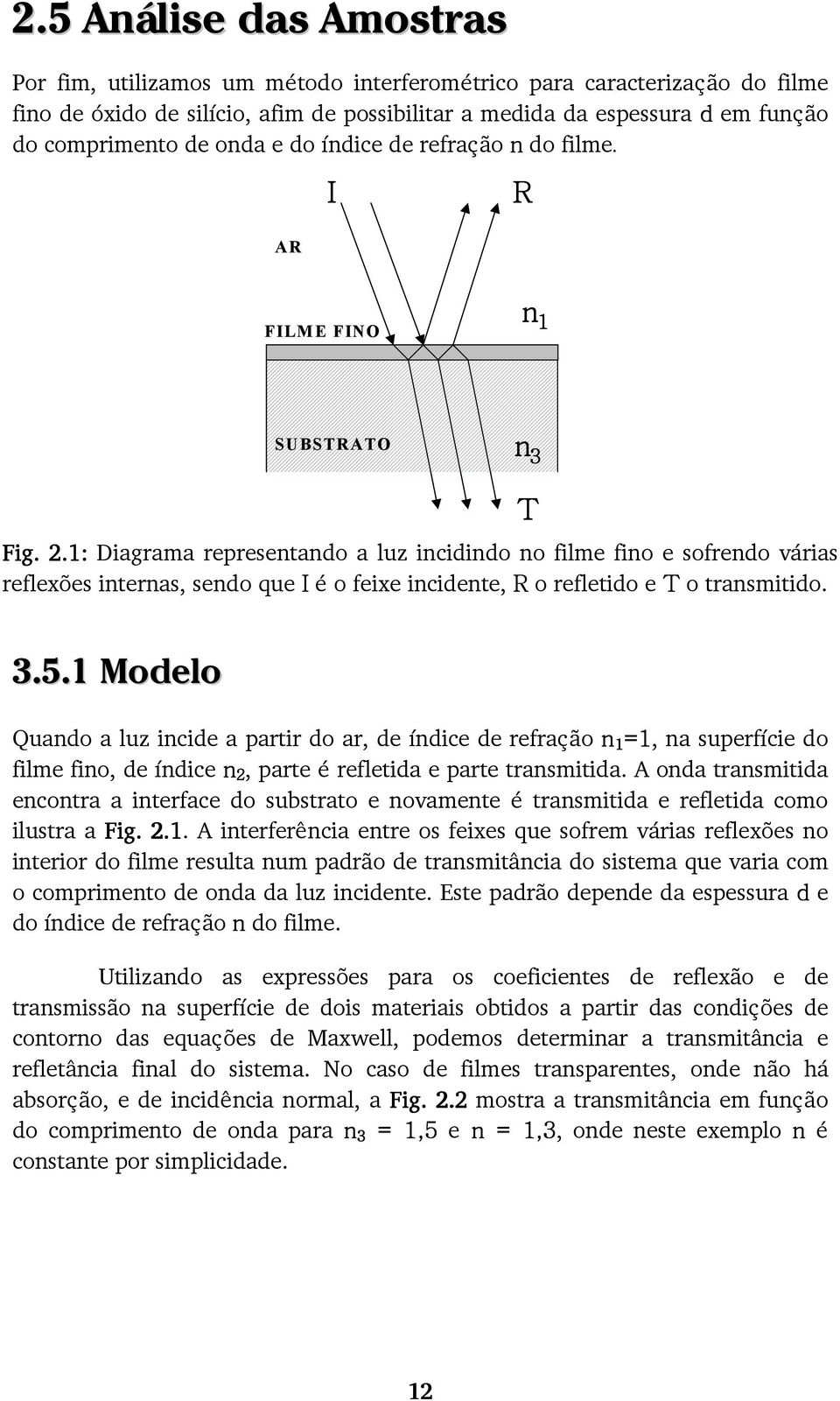 1: Diagrama representando a luz incidindo no filme fino e sofrendo várias reflexões internas, sendo que I é o feixe incidente, R o refletido e T o transmitido. T 3.5.