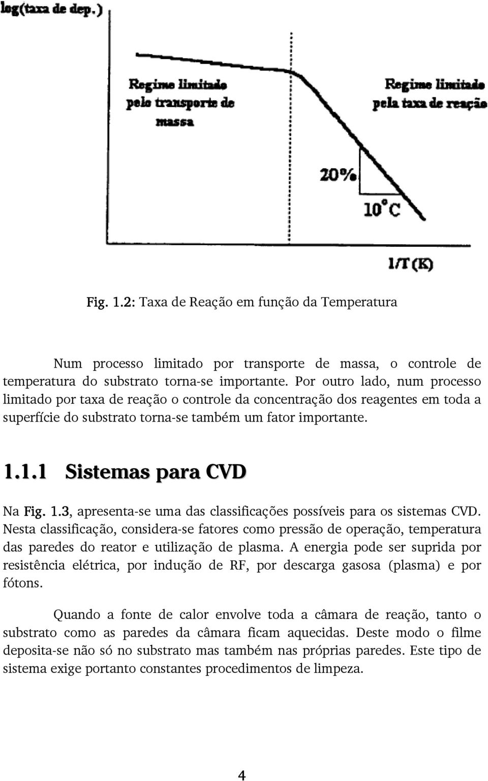 1.3, apresenta-se uma das classificações possíveis para os sistemas CVD. Nesta classificação, considera-se fatores como pressão de operação, temperatura das paredes do reator e utilização de plasma.