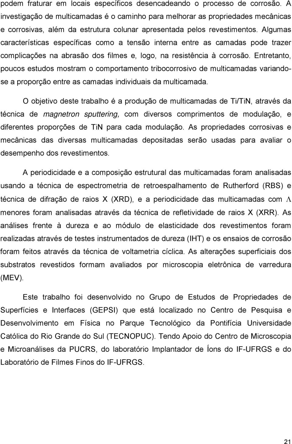 Algumas características específicas como a tensão interna entre as camadas pode trazer complicações na abrasão dos filmes e, logo, na resistência à corrosão.