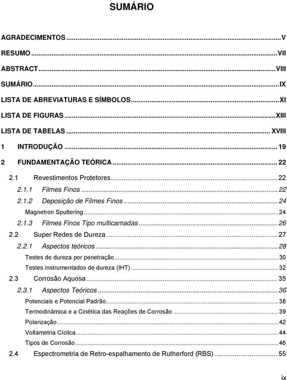 .. 27 2.2.1 Aspectos teóricos... 28 Testes de dureza por penetração...30 Testes instrumentados de dureza (IHT)... 32 2.3 Corrosão Aquosa... 35 2.3.1 Aspectos Teóricos.