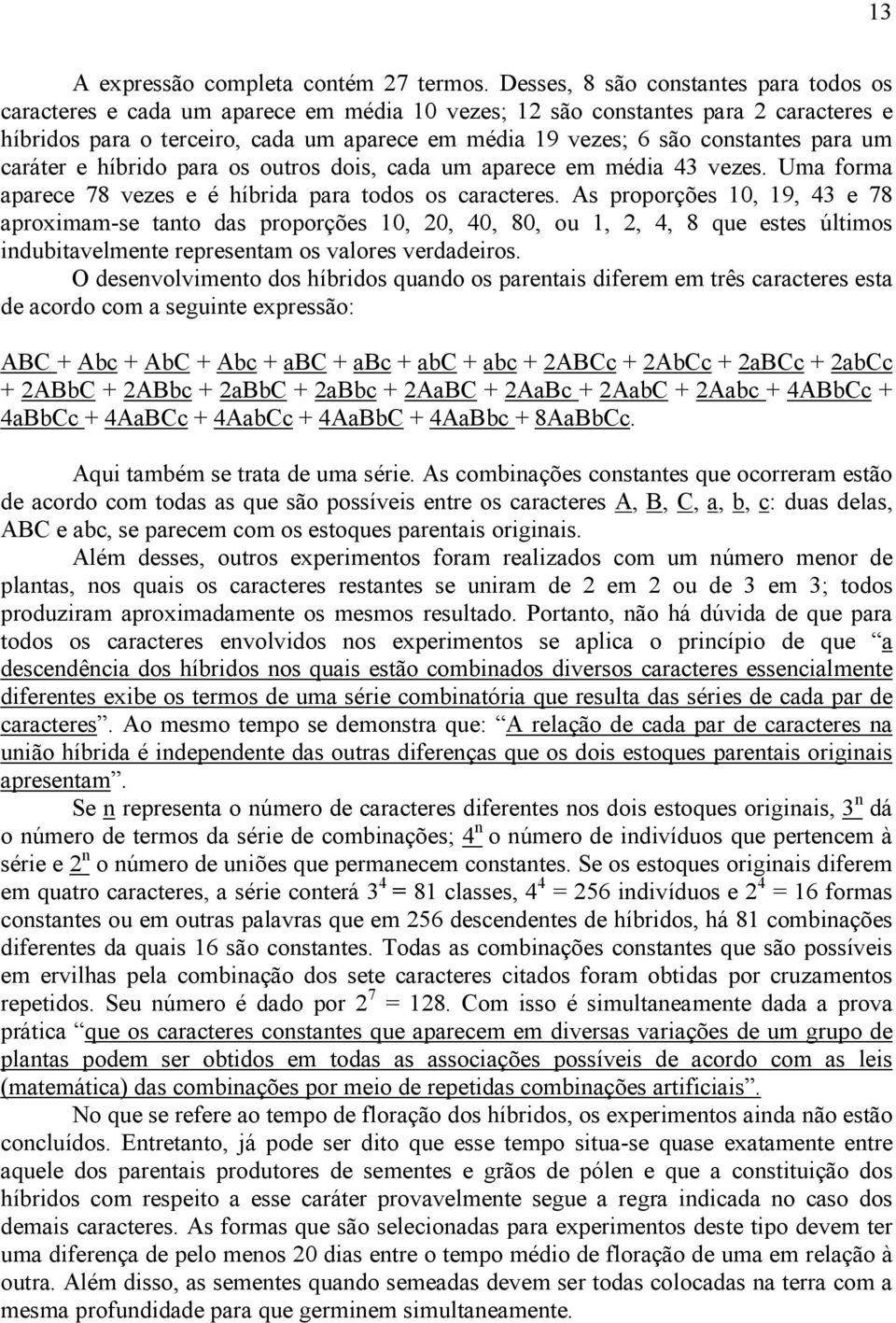 constantes para um caráter e híbrido para os outros dois, cada um aparece em média 43 vezes. Uma forma aparece 78 vezes e é híbrida para todos os caracteres.