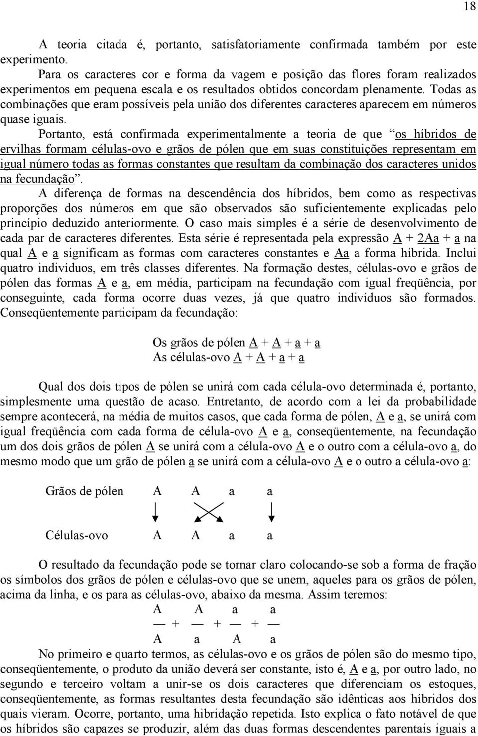 Todas as combinações que eram possíveis pela união dos diferentes caracteres aparecem em números quase iguais.