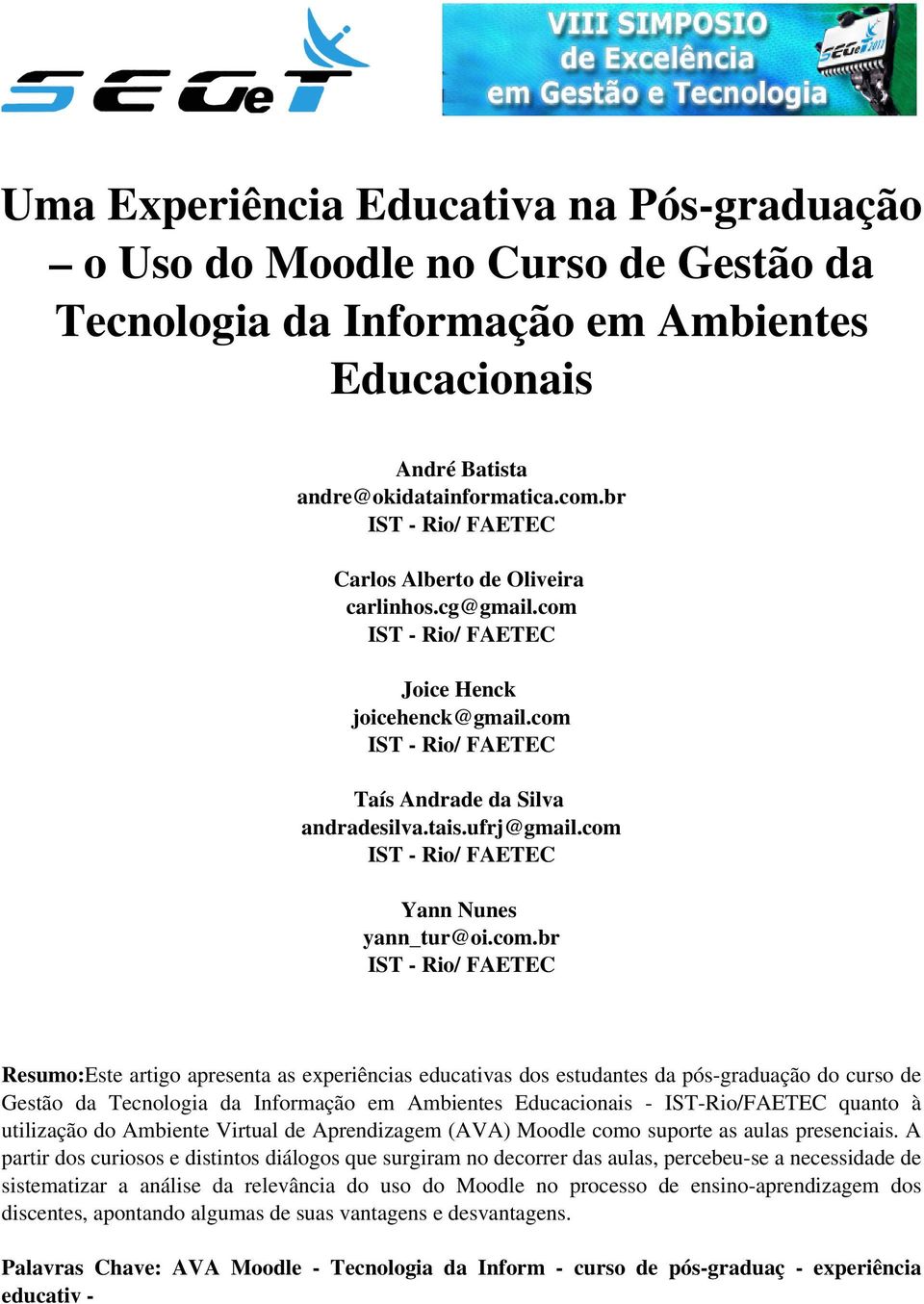 com IST - Rio/ FAETEC Yann Nunes yann_tur@oi.com.br IST - Rio/ FAETEC Resumo:Este artigo apresenta as experiências educativas dos estudantes da pós-graduação do curso de Gestão da Tecnologia da