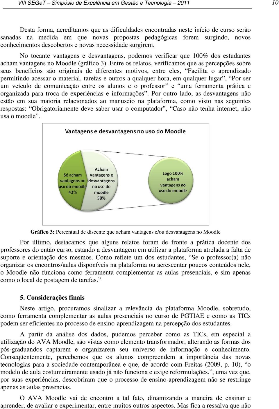 No tocante vantagens e desvantagens, podemos verificar que 100% dos estudantes acham vantagens no Moodle (gráfico 3).