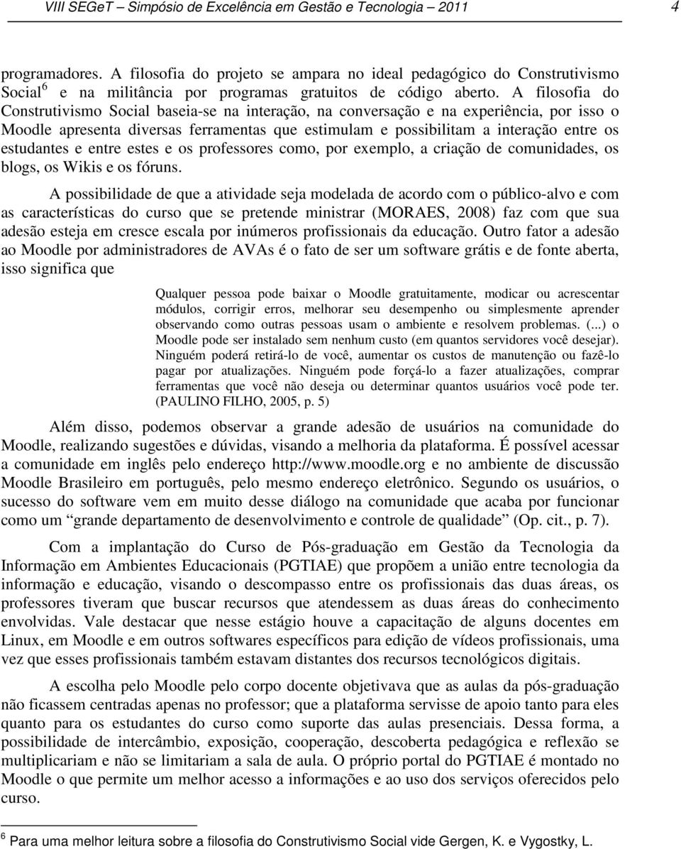 A filosofia do Construtivismo Social baseia-se na interação, na conversação e na experiência, por isso o Moodle apresenta diversas ferramentas que estimulam e possibilitam a interação entre os