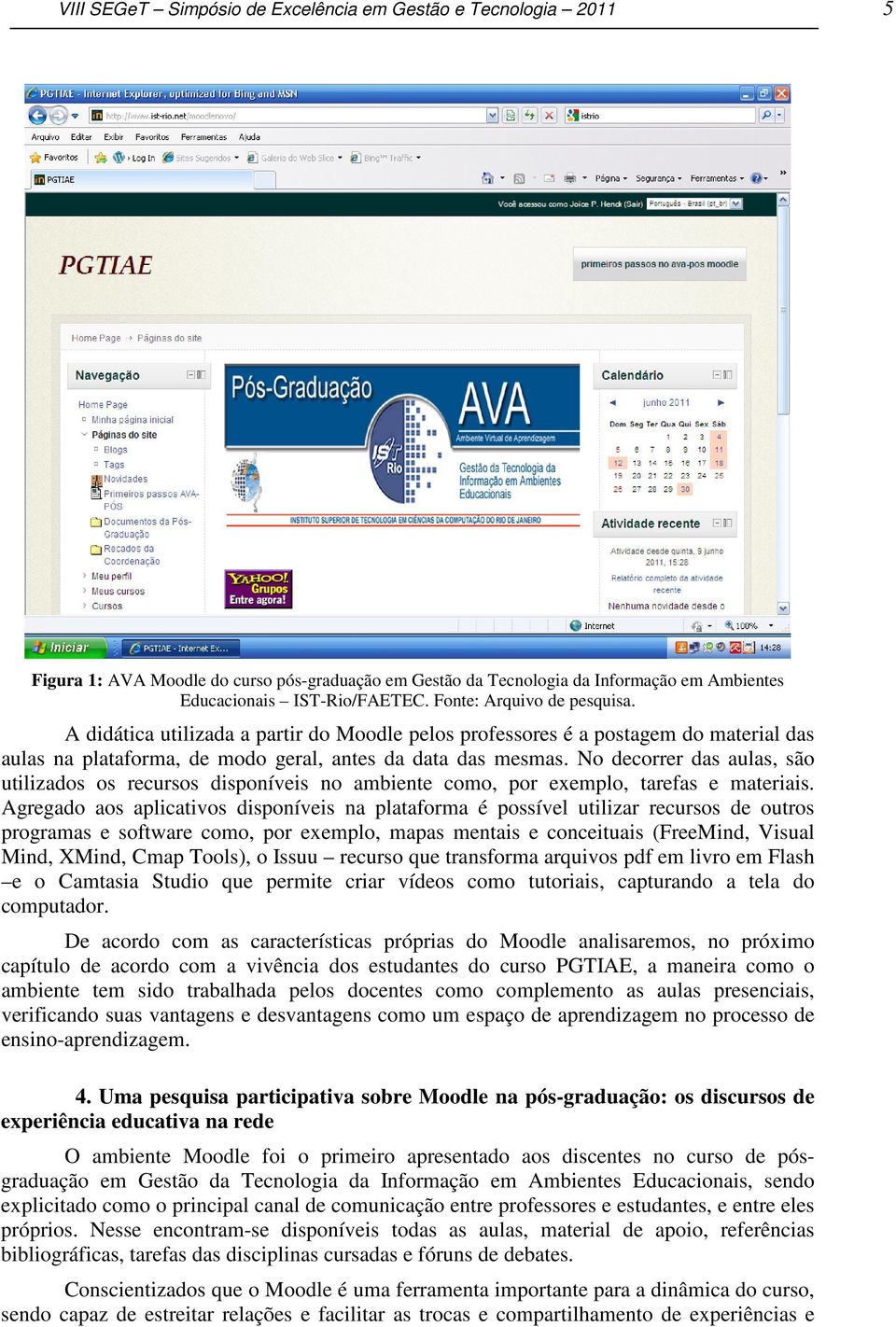 No decorrer das aulas, são utilizados os recursos disponíveis no ambiente como, por exemplo, tarefas e materiais.