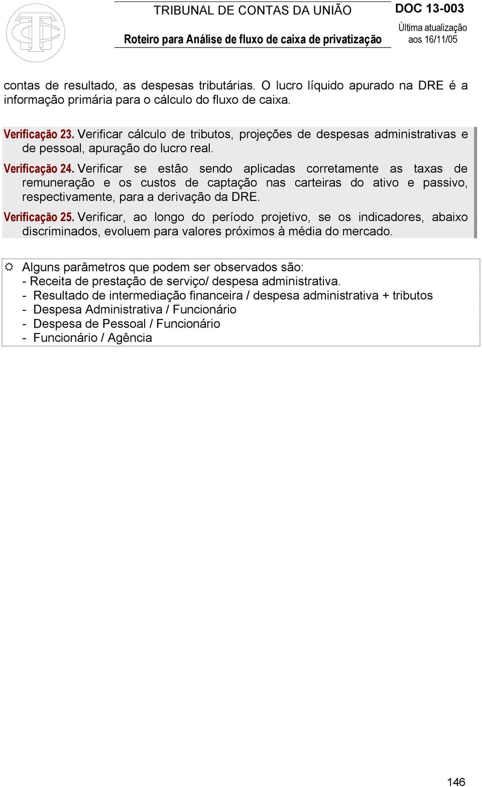 Verificar se estão sendo aplicadas corretamente as taxas de remuneração e os custos de captação nas carteiras do ativo e passivo, respectivamente, para a derivação da DRE. Verificação 25.