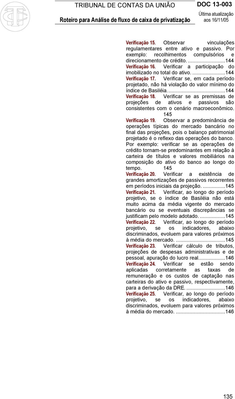 Verificar se as premissas de projeções de ativos e passivos são consistentes com o cenário macroeconômico. 145 Verificação 19.