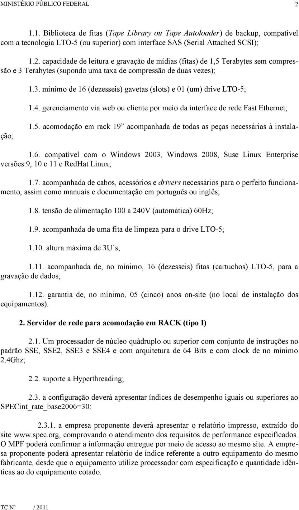 6. compatível com o Windows 2003, Windows 2008, Suse Linux Enterprise versões 9, 10 e 11 e RedHat Linux; 1.7.