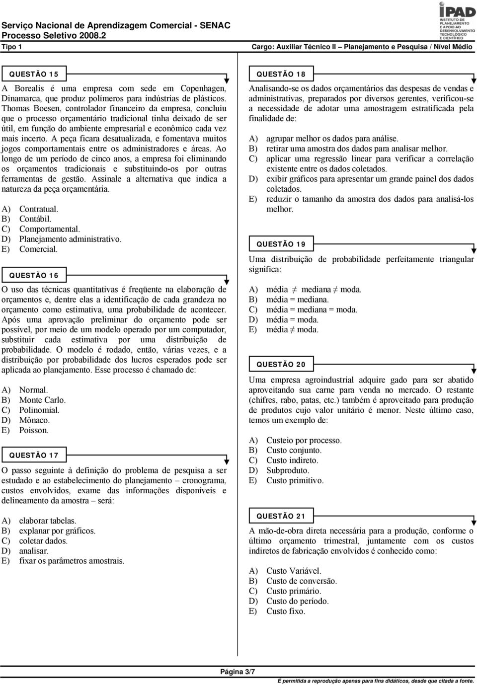 A peça ficara desatualizada, e fomentava muitos jogos comportamentais entre os administradores e áreas.