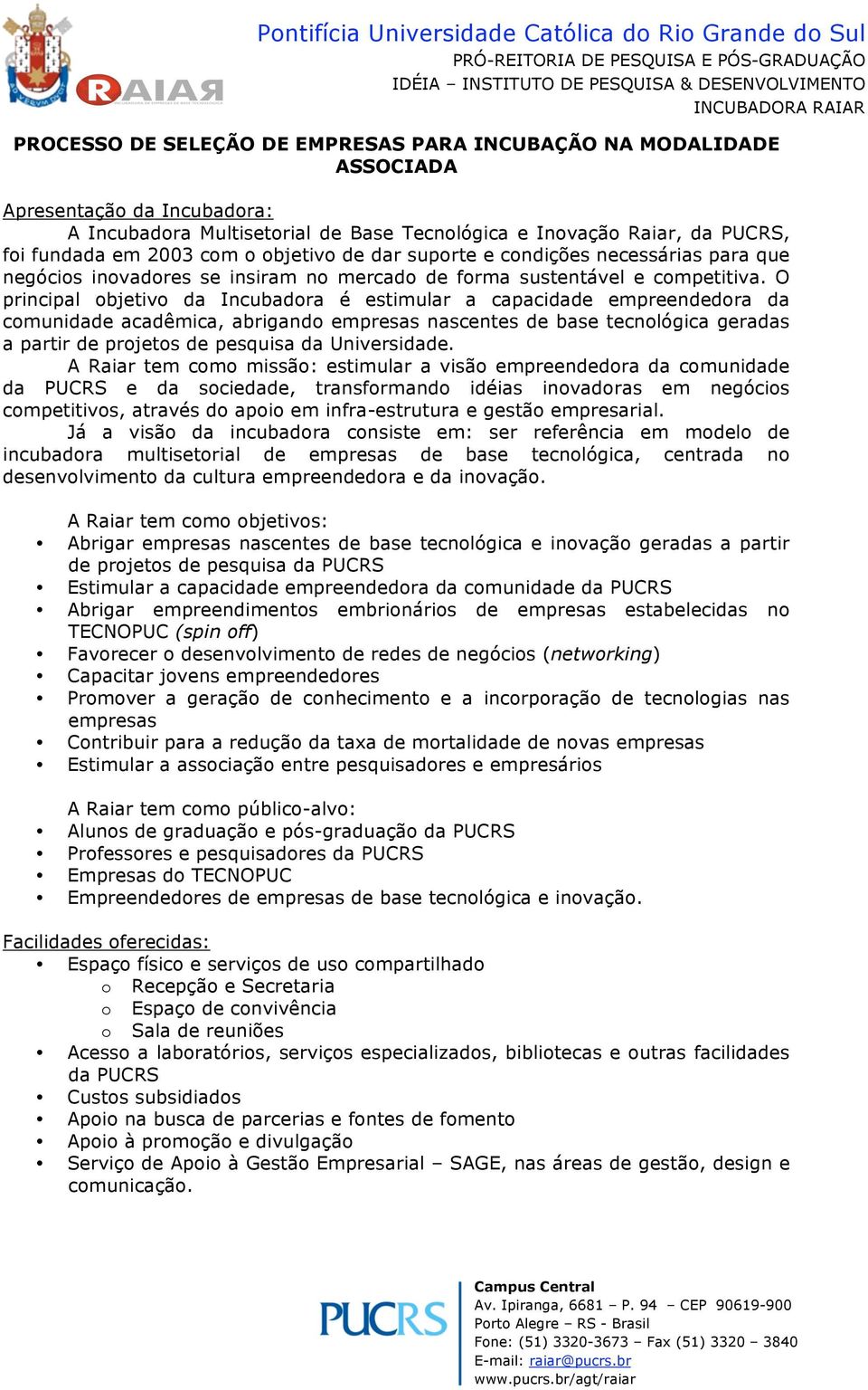 O principal objetivo da Incubadora é estimular a capacidade empreendedora da comunidade acadêmica, abrigando empresas nascentes de base tecnológica geradas a partir de projetos de pesquisa da