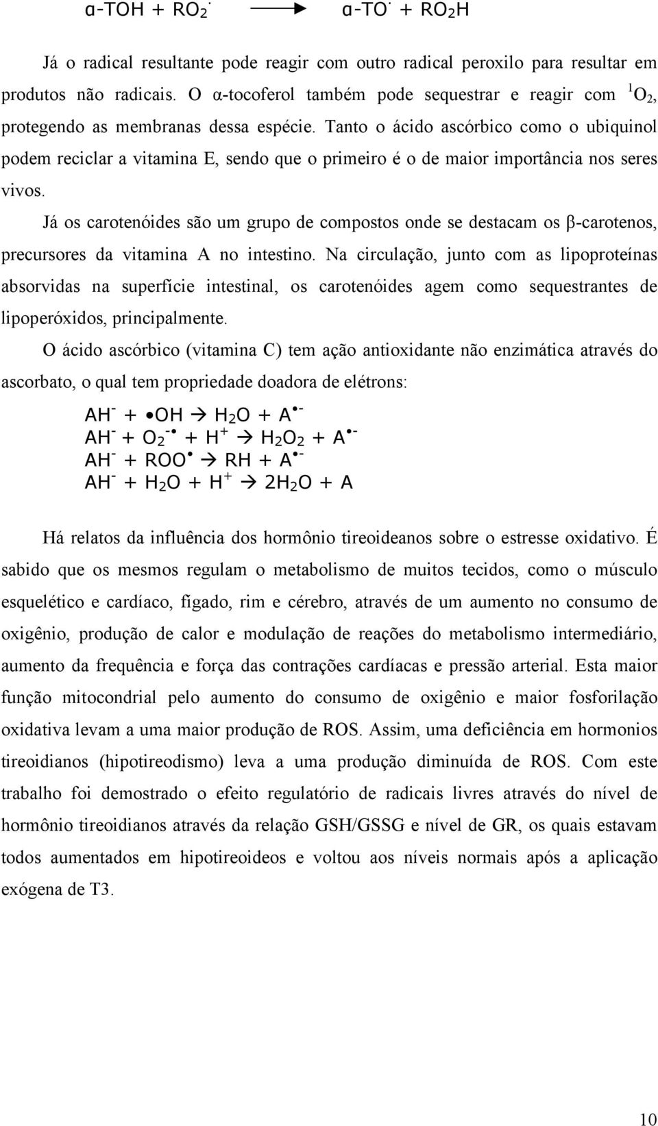 Tanto o ácido ascórbico como o ubiquinol podem reciclar a vitamina E, sendo que o primeiro é o de maior importância nos seres vivos.