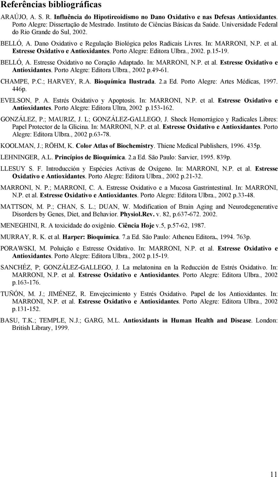 Porto Alegre: Editora Ulbra., 2002. p.15-19. BELLÓ, A. Estresse Oxidativo no Coração Adaptado. In: MARRONI, N.P. et al. Estresse Oxidativo e Antioxidantes. Porto Alegre: Editora Ulbra., 2002 p.49-61.