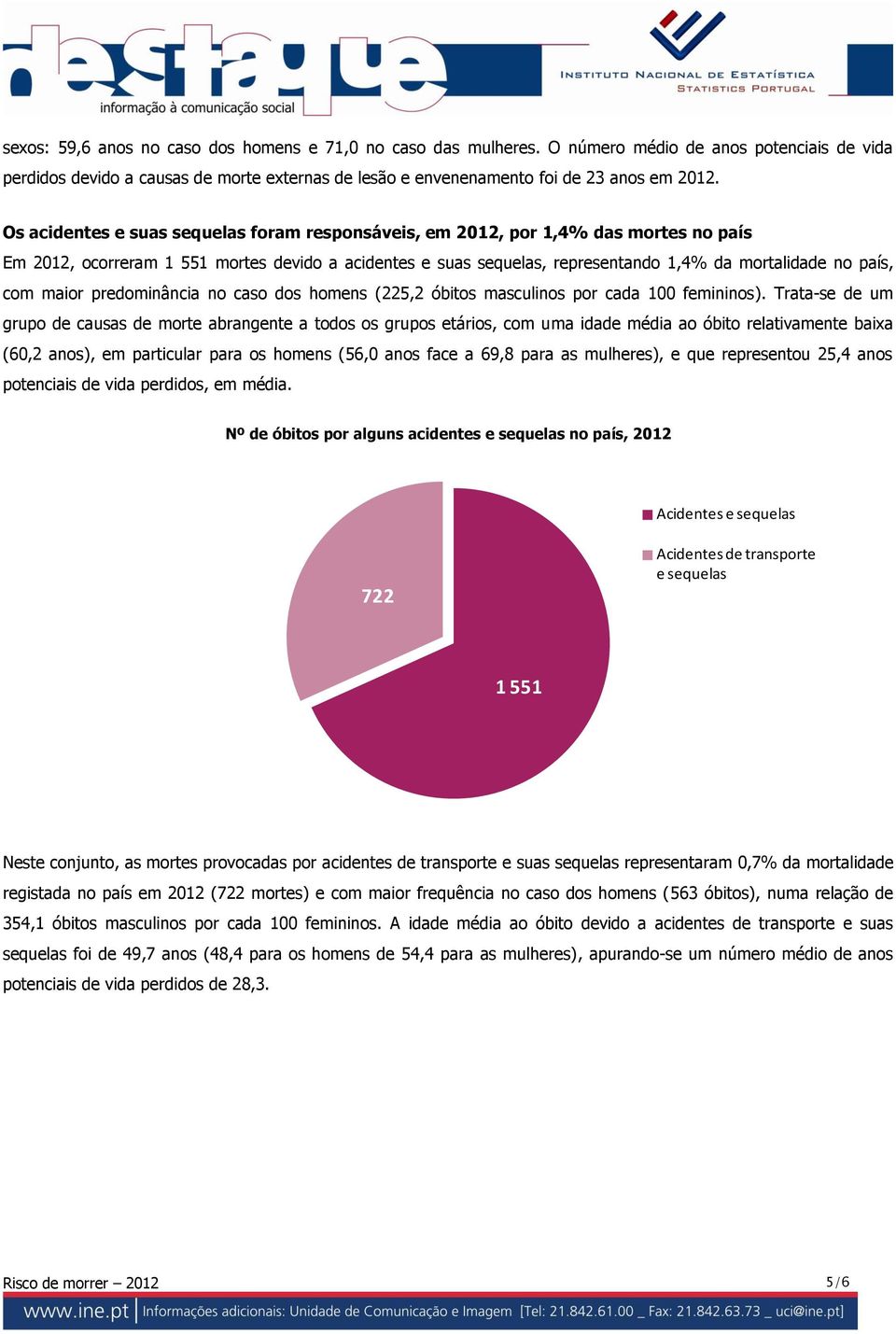 com maior predominância no caso dos homens (225,2 óbitos masculinos por cada 100 femininos).