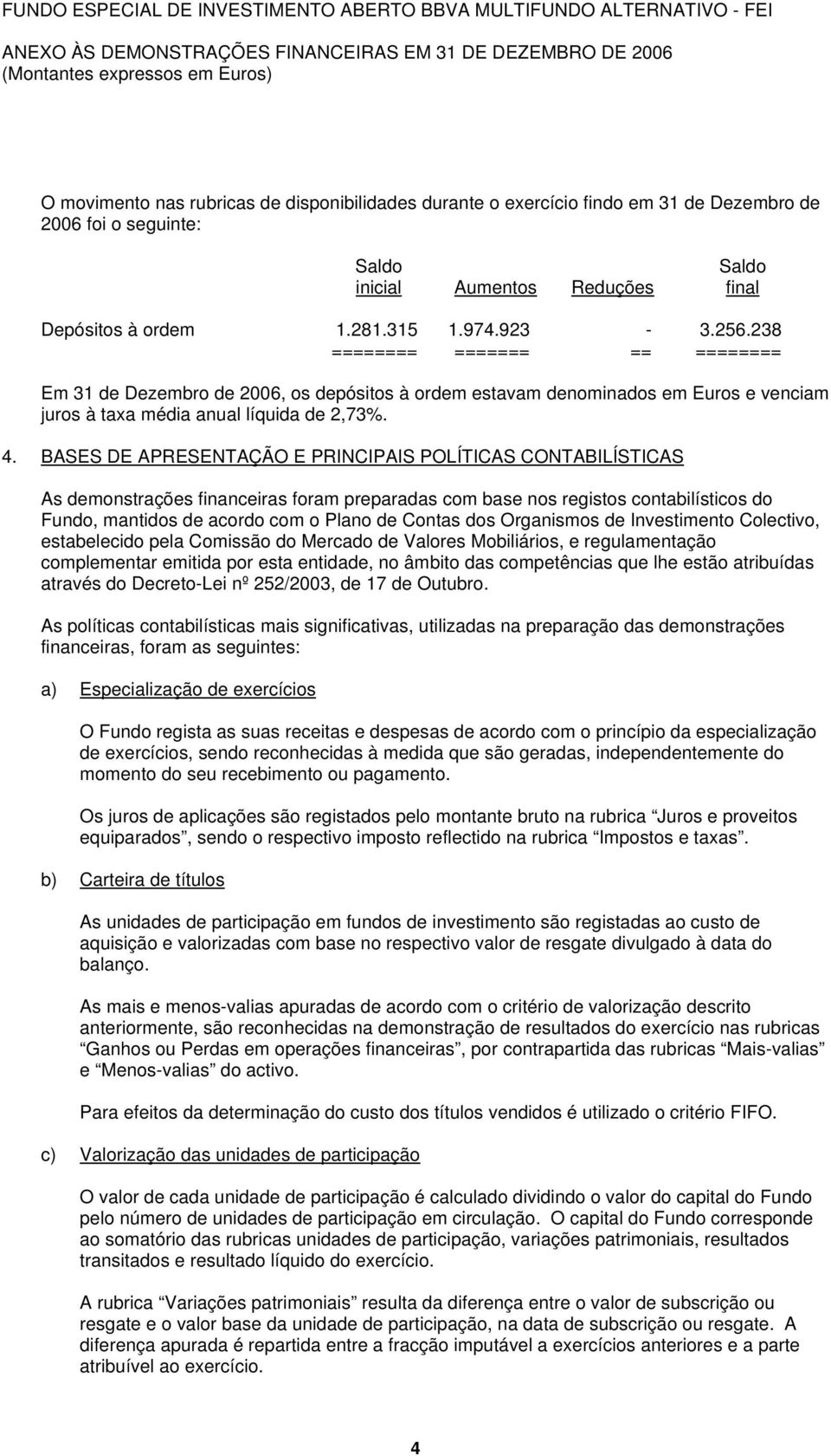 238 ======== ======= == ======== Em 31 de Dezembro de 2006, os depósitos à ordem estavam denominados em Euros e venciam juros à taxa média anual líquida de 2,73%. 4.