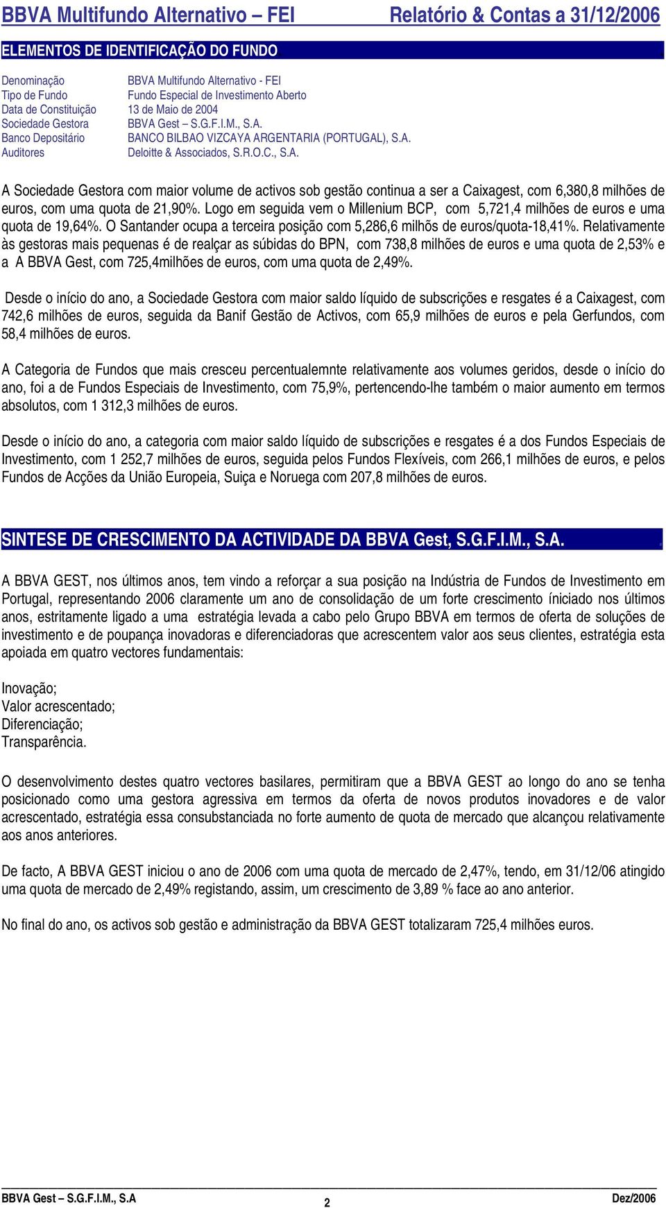 A. Auditores Deloitte & Associados, S.R.O.C., S.A. A Sociedade Gestora com maior volume de activos sob gestão continua a ser a Caixagest, com 6,380,8 milhões de euros, com uma quota de 21,90%.