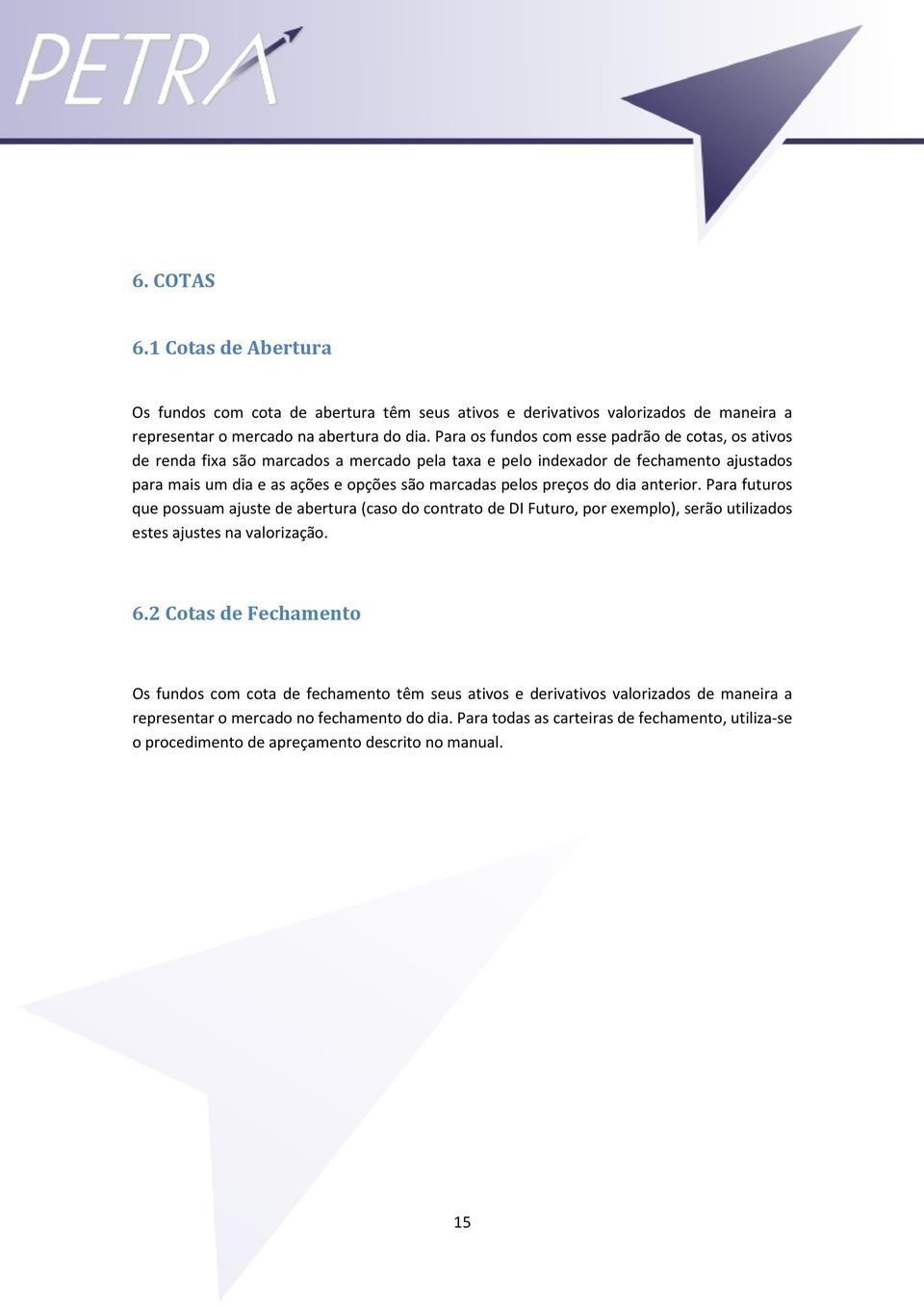 pelos preços do dia anterior. Para futuros que possuam ajuste de abertura (caso do contrato de DI Futuro, por exemplo), serão utilizados estes ajustes na valorização. 6.