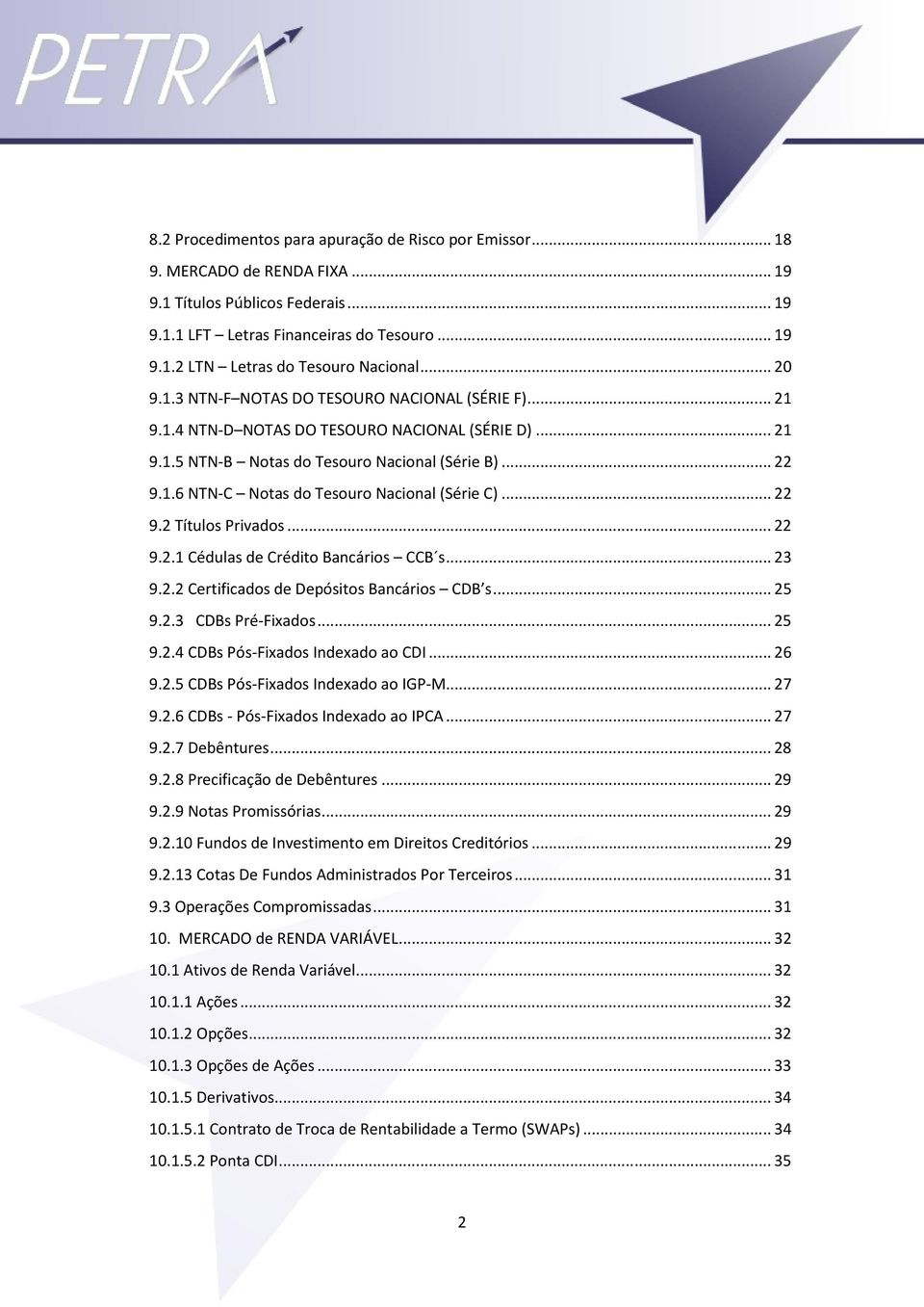 .. 22 9.2 Títulos Privados... 22 9.2.1 Cédulas de Crédito Bancários CCB s... 23 9.2.2 Certificados de Depósitos Bancários CDB s... 25 9.2.3 CDBs Pré-Fixados... 25 9.2.4 CDBs Pós-Fixados Indexado ao CDI.