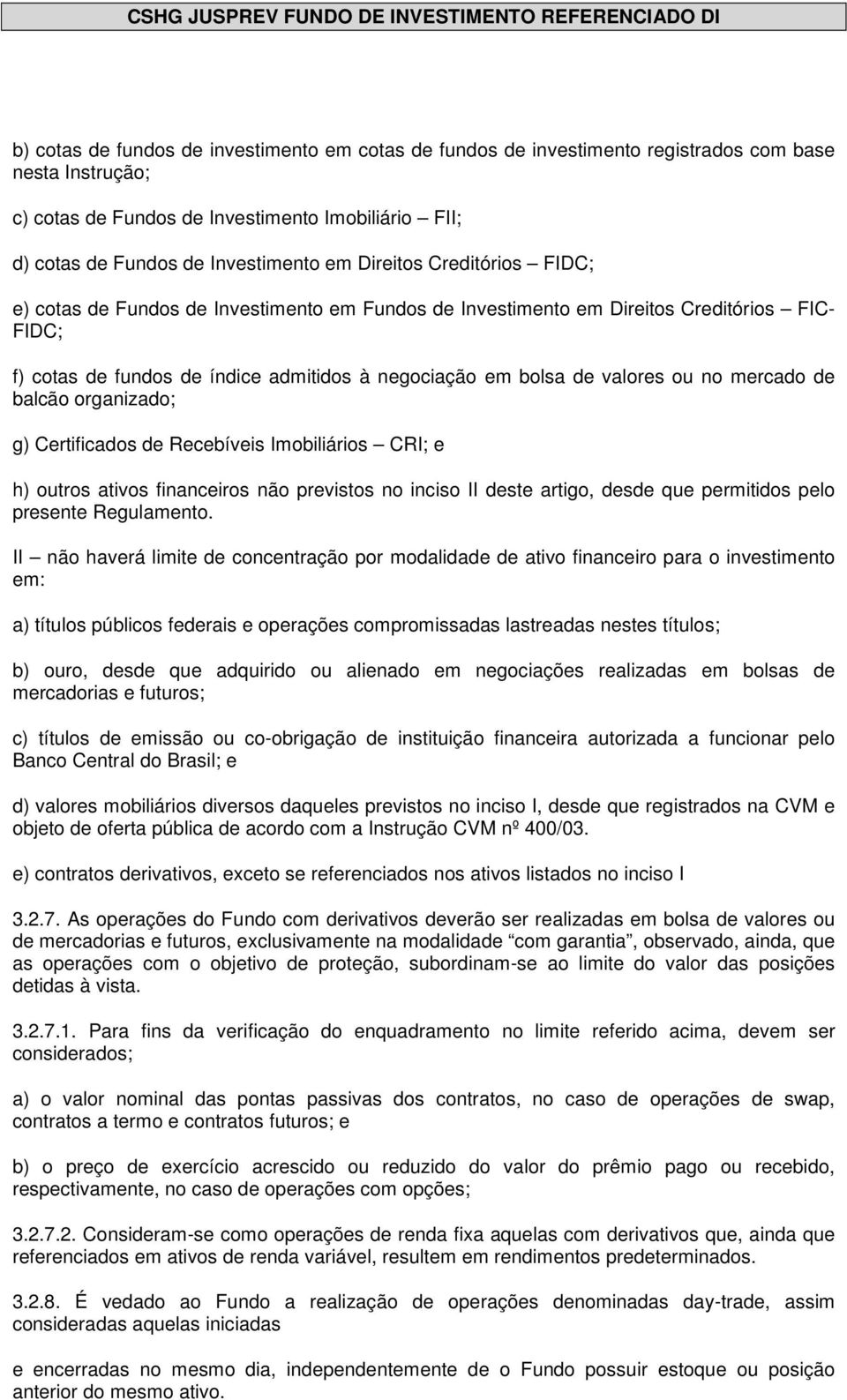 no mercado de balcão organizado; g) Certificados de Recebíveis Imobiliários CRI; e h) outros ativos financeiros não previstos no inciso II deste artigo, desde que permitidos pelo presente Regulamento.