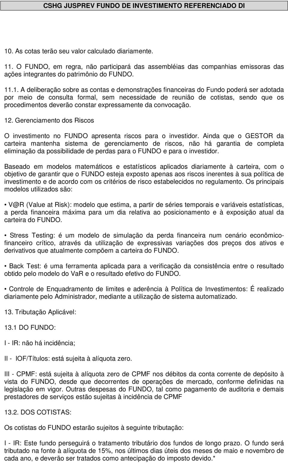 da convocação. 12. Gerenciamento dos Riscos O investimento no FUNDO apresenta riscos para o investidor.