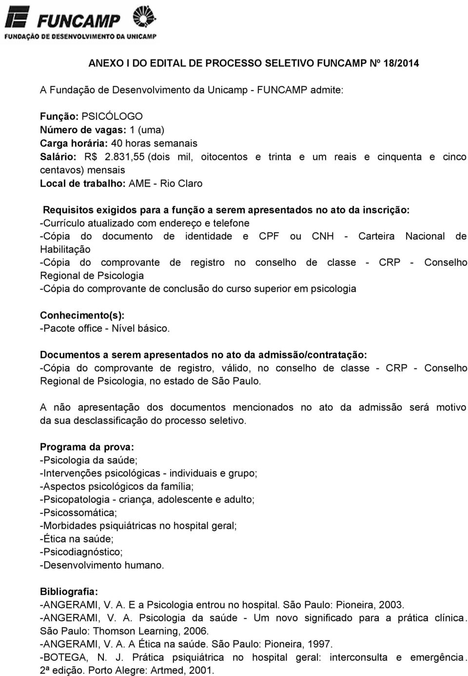 831,55 (dois mil, oitocentos e trinta e um reais e cinquenta e cinco centavos) mensais Local de trabalho: AME - Rio Claro Requisitos exigidos para a função a serem apresentados no ato da inscrição: