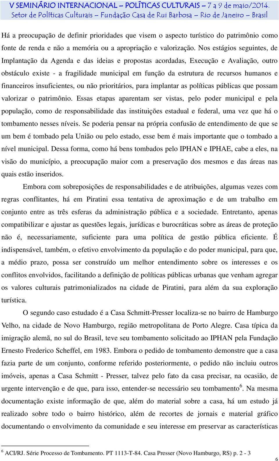 e financeiros insuficientes, ou não prioritários, para implantar as políticas públicas que possam valorizar o patrimônio.