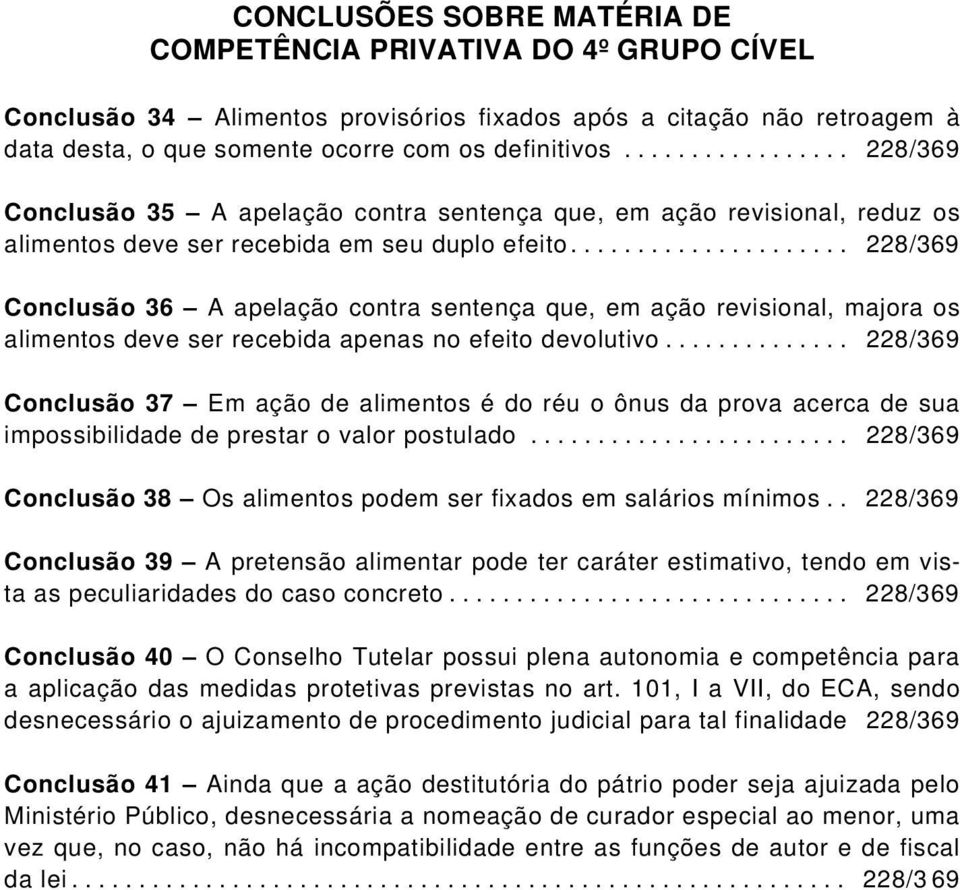 .................... 228/369 Conclusão 36 A apelação contra sentença que, em ação revisional, majora os alimentos deve ser recebida apenas no efeito devolutivo.