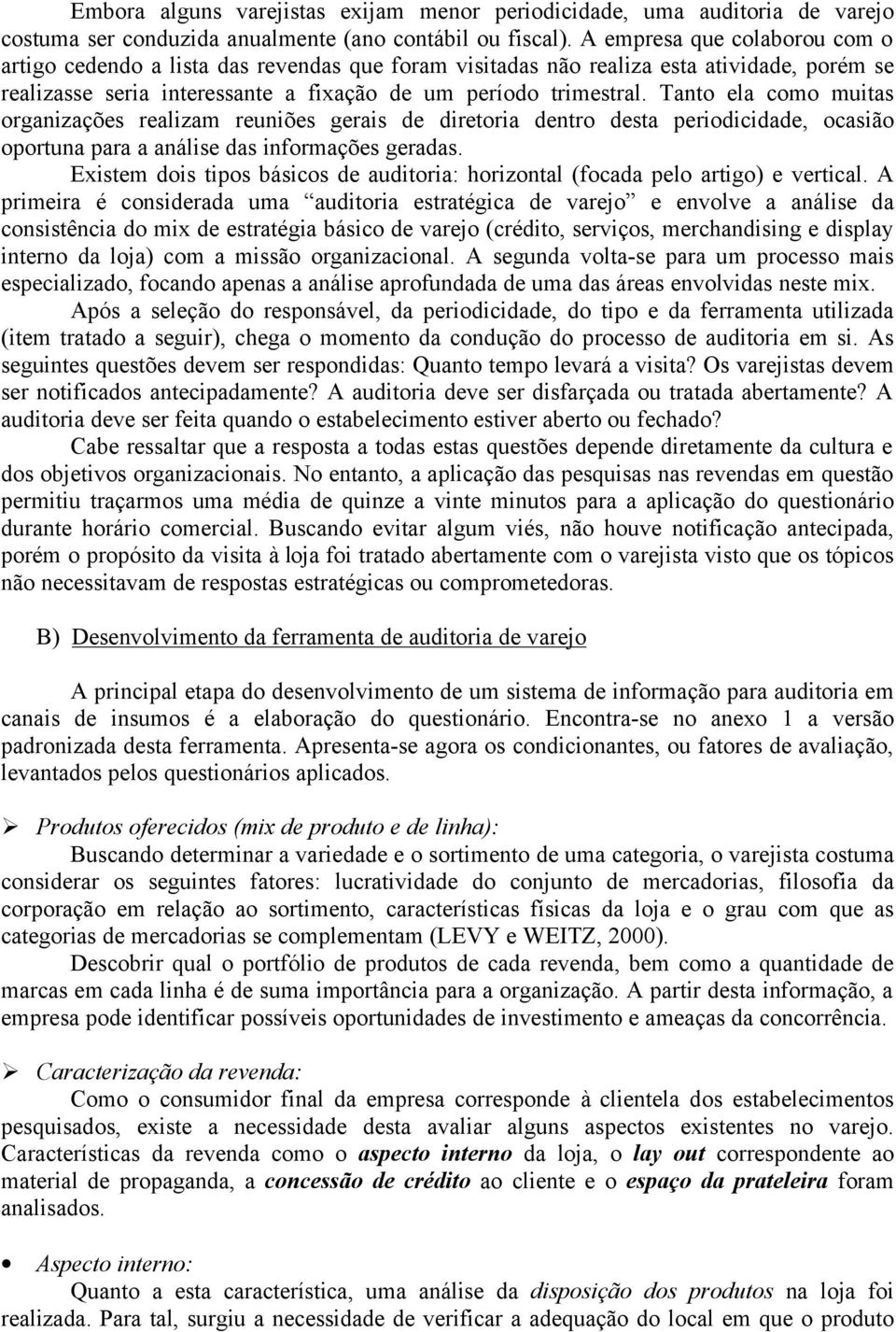 Tanto ela como muitas organizações realizam reuniões gerais de diretoria dentro desta periodicidade, ocasião oportuna para a análise das informações geradas.