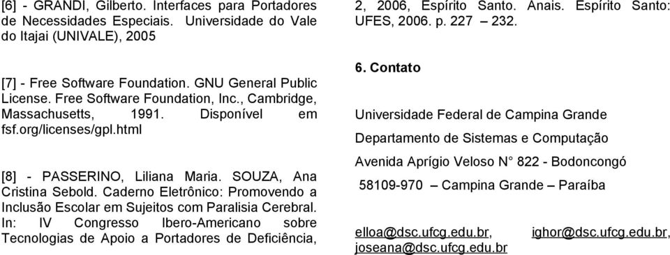 html [8] - PASSERINO, Liliana Maria. SOUZA, Ana Cristina Sebold. Caderno Eletrônico: Promovendo a Inclusão Escolar em Sujeitos com Paralisia Cerebral.