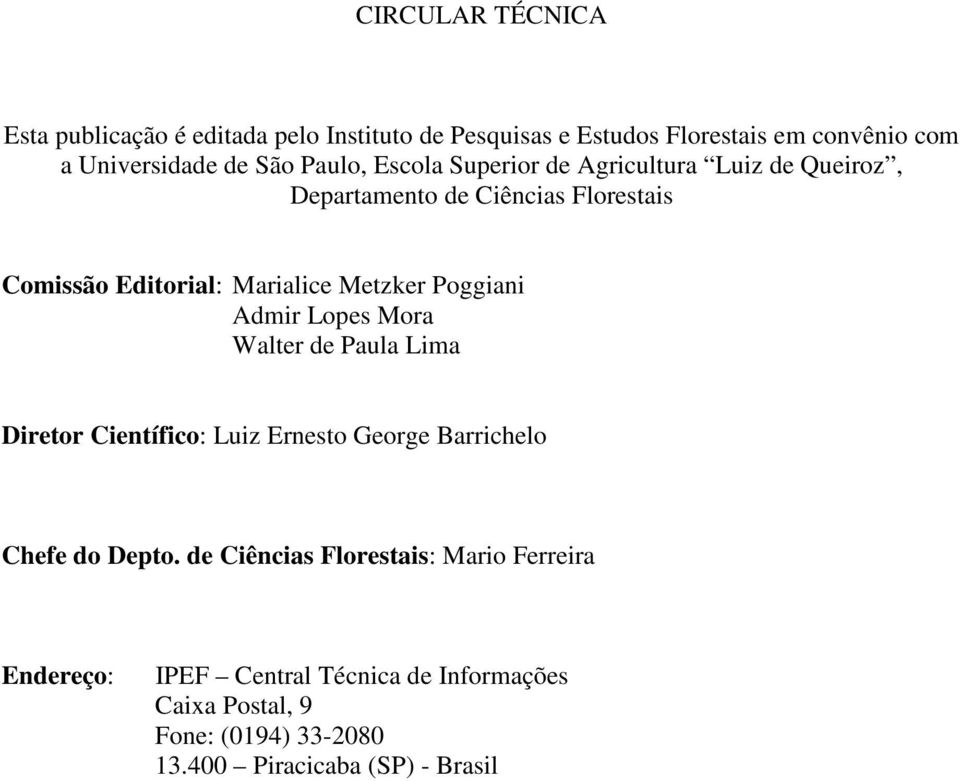 Poggiani Admir Lopes Mora Walter de Paula Lima Diretor Científico: Luiz Ernesto George Barrichelo Chefe do Depto.