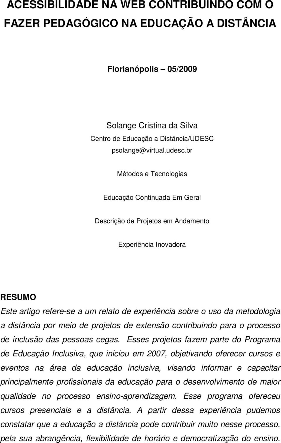 distância por meio de projetos de extensão contribuindo para o processo de inclusão das pessoas cegas.