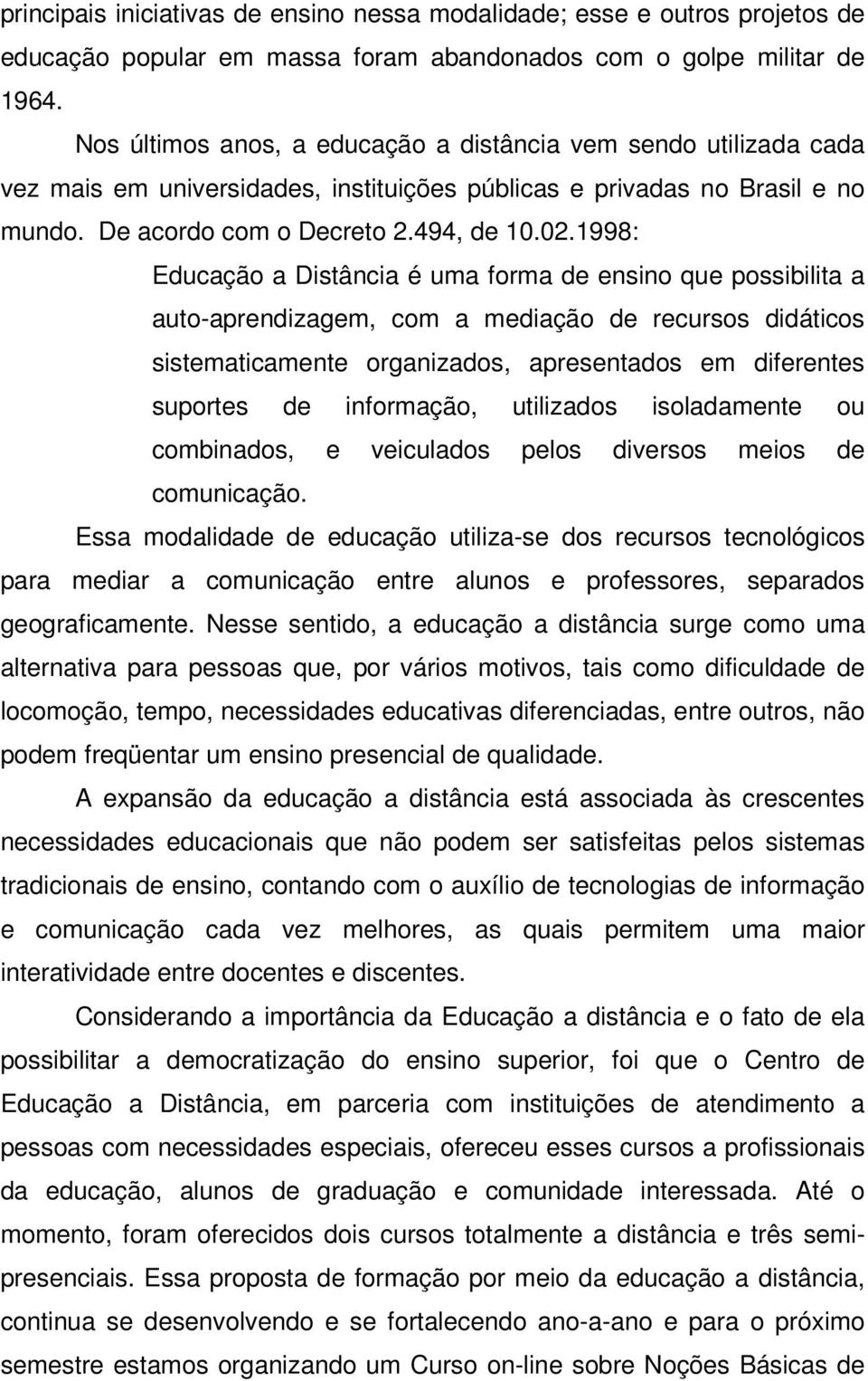 1998: Educação a Distância é uma forma de ensino que possibilita a auto-aprendizagem, com a mediação de recursos didáticos sistematicamente organizados, apresentados em diferentes suportes de