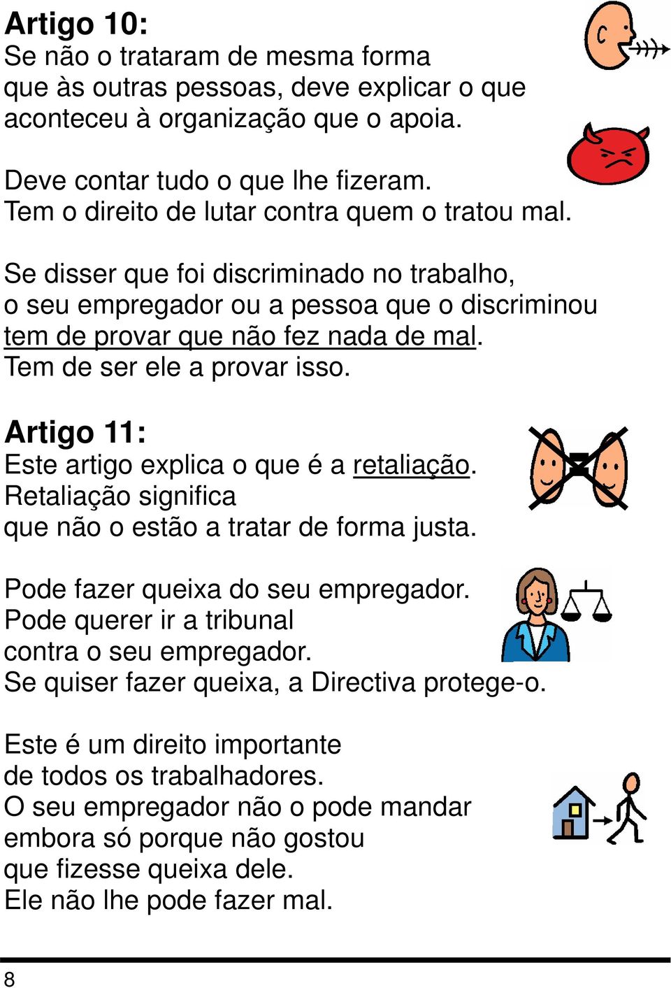 Tem de ser ele a provar isso. Artigo 11: Este artigo explica o que é a retaliação. Retaliação significa que não o estão a tratar de forma justa. Pode fazer queixa do seu empregador.