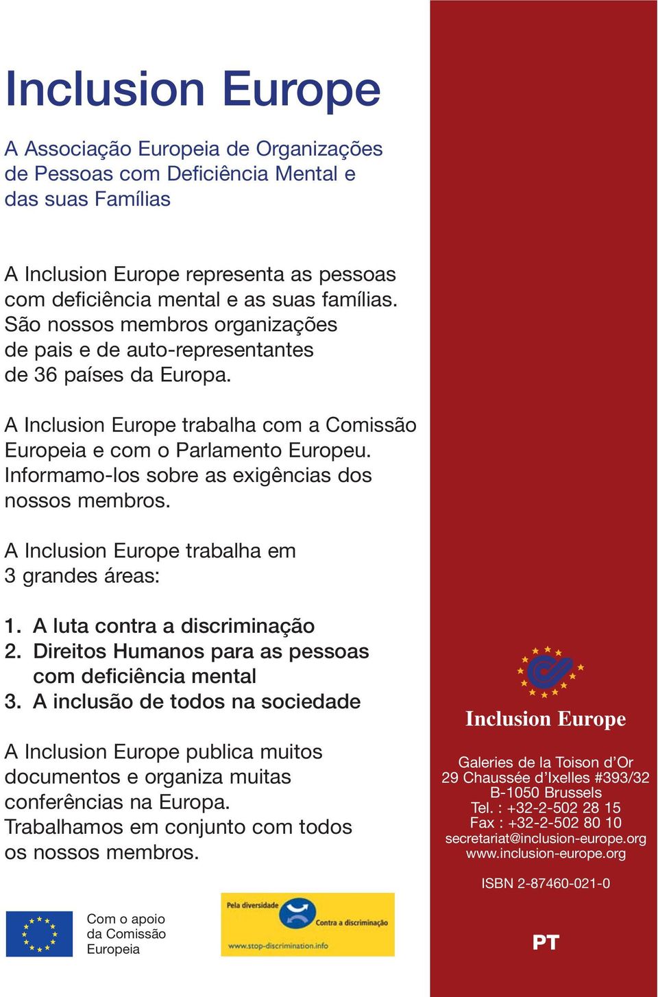 Informamo-los sobre as exigências dos nossos membros. A Inclusion Europe trabalha em 3 grandes áreas: 1. A luta contra a discriminação 2. Direitos Humanos para as pessoas com deficiência mental 3.