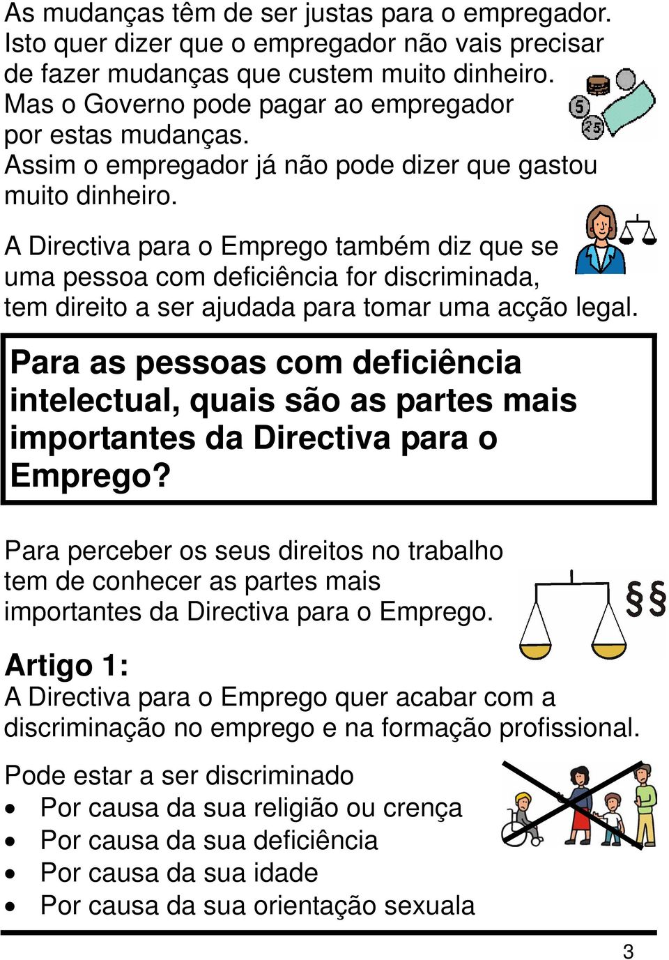 A Directiva para o Emprego também diz que se uma pessoa com deficiência for discriminada, tem direito a ser ajudada para tomar uma acção legal.