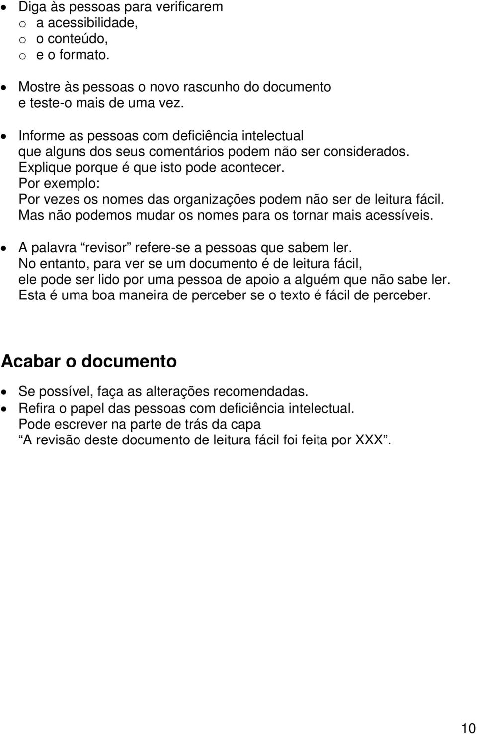 Por exemplo: Por vezes os nomes das organizações podem não ser de leitura fácil. Mas não podemos mudar os nomes para os tornar mais acessíveis. A palavra revisor refere-se a pessoas que sabem ler.